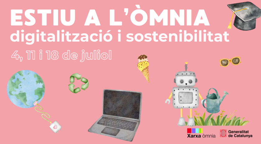 ibilitat, 4, 11 i 18 de juliol’. Hi ha dibuixos d’un planeta Terra amb un cable connectat, un símbol de reciclatge, un portàtil, un gelat, un robot amb regadora, unes ulleres de sol i un birret de graduació. A la part inferior hi ha els logotips de Xarxa Òmnia i la Generalitat de Catalunya.